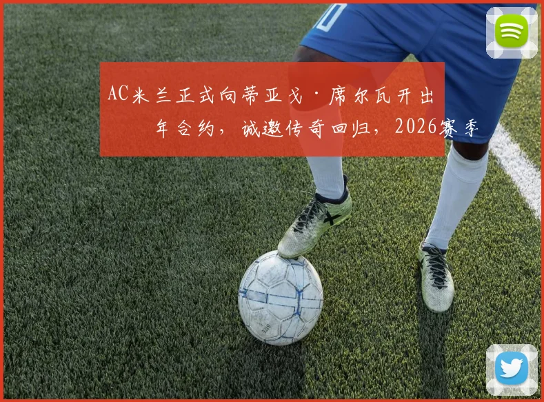 AC米兰正式向蒂亚戈·席尔瓦开出一年合约，诚邀传奇回归，2026赛季最后一舞引期待