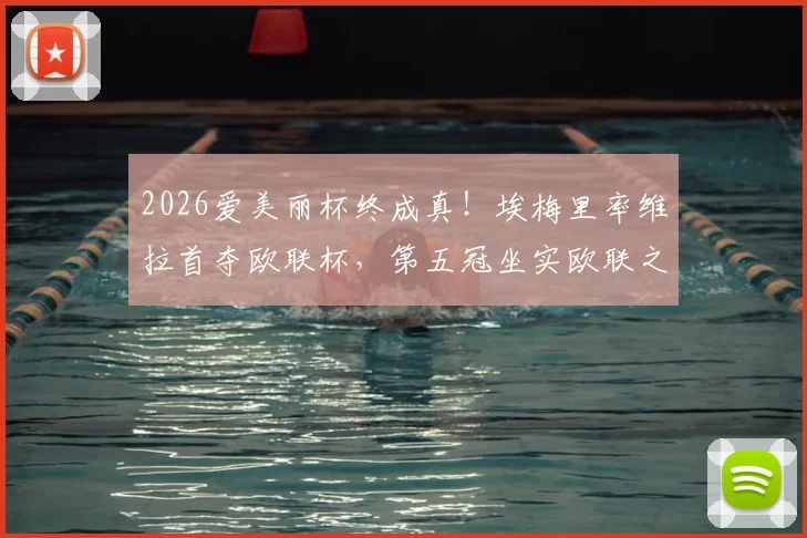 2026爱美丽杯终成真!埃梅里率维拉首夺欧联杯,第五冠坐实欧联之王