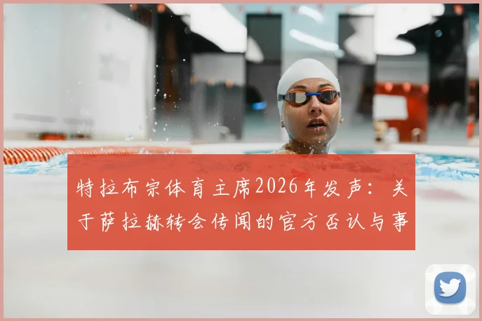特拉布宗体育主席2026年发声:关于萨拉赫转会传闻的官方否认与事实澄清