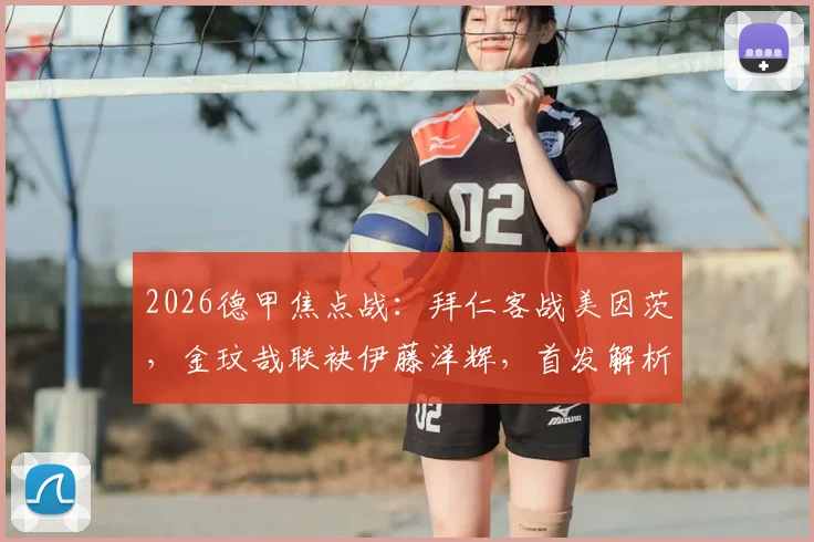 2026德甲焦点战：拜仁客战美因茨，金玟哉联袂伊藤洋辉，首发解析与战术看点前瞻